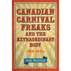 Canadian Carnival Freaks and the Extraordinary Body, 1900-1970s