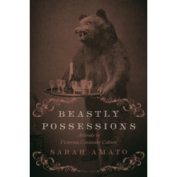 Beastly Possessions: Animals in Victorian Consumer Culture