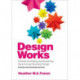 Design Works: A Guide to Creating and Sustaining Value Through Business Design, Revised and Expanded Edition