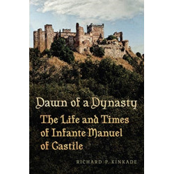 Dawn of a Dynasty: The Life and Times of Infante Manuel of Castile