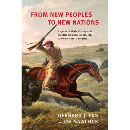 From New Peoples to New Nations: Aspects of Metis History and Identity from the Eighteenth to the Twenty-first Centuries