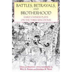 Battles, Betrayals, and Brotherhood: Early Chinese Plays on the Three Kingdoms