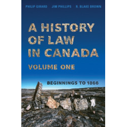 A History of Law in Canada, Volume One: Beginnings to 1866