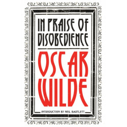 In Praise of Disobedience: The Soul of Man Under Socialism and Other Writings