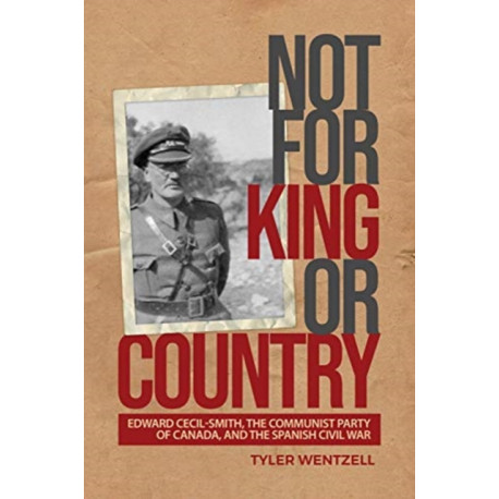Not for King or Country: Edward Cecil-Smith, the Communist Party of Canada, and the Spanish Civil War