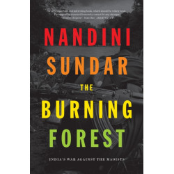 The Burning Forest: India’s War Against the Maoists