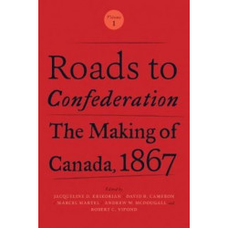 Roads to Confederation: The Making of Canada, 1867, Volume 1