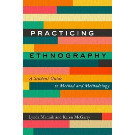 Practicing Ethnography: A Student Guide to Method and Methodology
