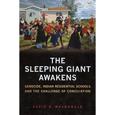 The Sleeping Giant Awakens: Genocide, Indian Residential Schools, and the Challenge of Conciliation