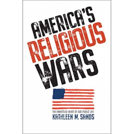America’s Religious Wars: The Embattled Heart of Our Public Life