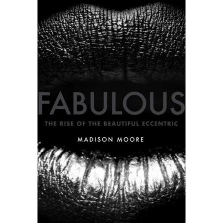 Fabulous: The Rise of the Beautiful Eccentric