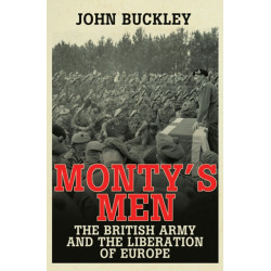 Monty's Men: The British Army and the Liberation of Europe