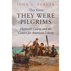 They Knew They Were Pilgrims: Plymouth Colony and the Contest for American Liberty