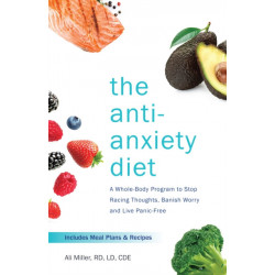 The Anti-anxiety Diet: A Whole Body Program to Stop Racing Thoughts, Banish Worry and Live Panic-Free