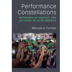 Performance Constellations: Networks of Protest and Activism in Latin America
