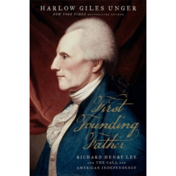 First Founding Father: Richard Henry Lee and the Call for Independence