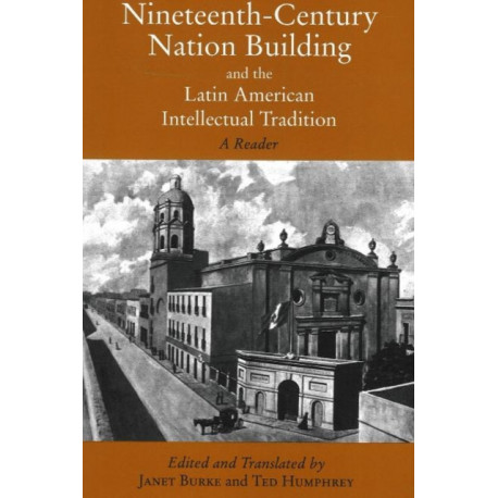 Nineteenth-Century Nation Building and the Latin American Intellectual Tradition: A Reader