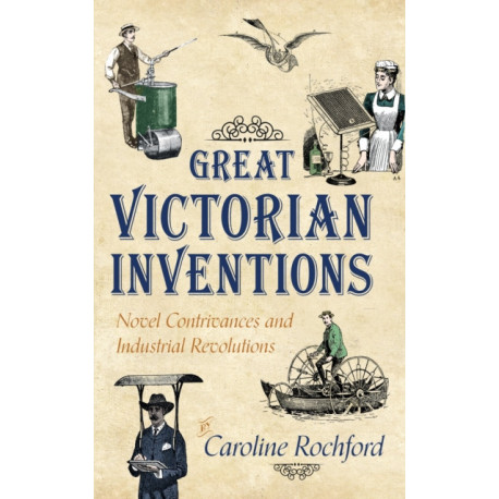 Great Victorian Inventions: Novel Contrivances and Industrial Revolutions
