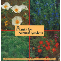 Plants for Natural Gardens: Southwestern Native & Adaptive Trees, Shrubs, Wildflowers & Grasses