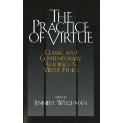 The Practice of Virtue: Classic and Contemporary Readings in Virtue Ethics