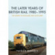 The Later Years of British Rail 1980-1995: The North of England and Scotland
