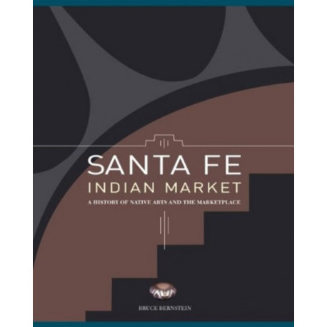 Santa Fe Indian Market: A History of Native Arts & the Marketplace
