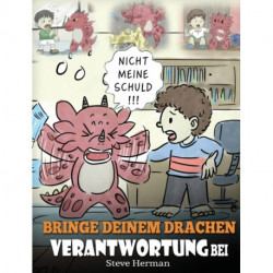 Bringe deinem Drachen Verantwortung bei: (Train Your Dragon To Be Responsible) Bringe deinem Drachen Verantwortung bei. Eine suße Kindergeschichte um Kindern beizubringen, Verantwortung fur ihre Entscheidungen zu ubernehmen.