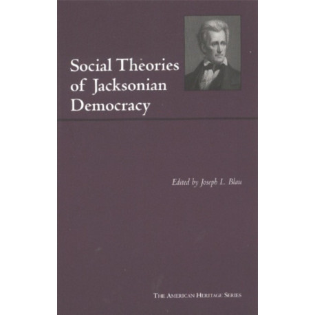 Social Theories of Jacksonian Democracy: Representative Writings of the Period 1825-1850