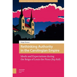 Rethinking Authority in the Carolingian Empire: Ideals and Expectations during the Reign of Louis the Pious (813-828)