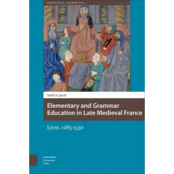 Elementary and Grammar Education in Late Medieval France: Lyon, 1285-1530