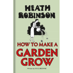 Heath Robinson: How to Make a Garden Grow
