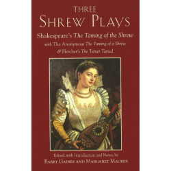 Three Shrew Plays: Shakespeare's The Taming of the Shrew- with The Anonymous The Taming of a Shrew, and Fletcher's The Tamer Tamed