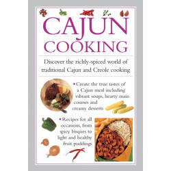 Cajun Cooking: Discover the Richly-Spiced World of Traditional Cajun and Creole Cooking