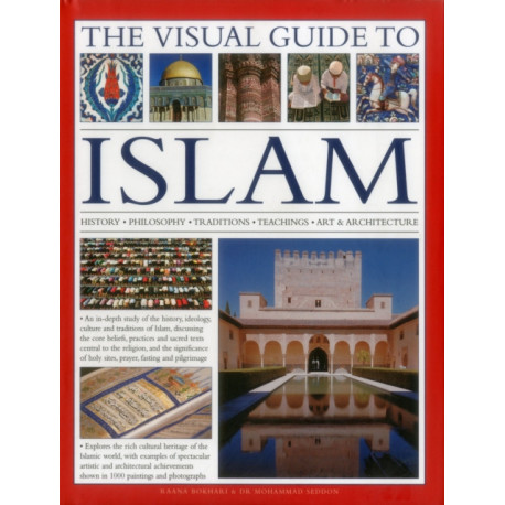 The Visual Guide to Islam: History, Philosophy, Traditions, Teachings, Art & Architecture