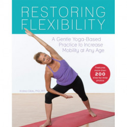 Restoring Flexibility: A Gentle Yoga-Based Practice to Increase Mobility at Any Age