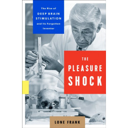 The Pleasure Shock: The Rise of Deep Brain Stimulation and Its Forgotten Inventor