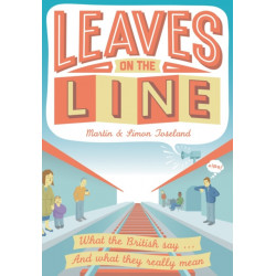 Leaves on the Line: What the British Say ... and What They Really Mean