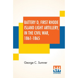 Battery D, First Rhode Island Light Artillery, In The Civil War, 1861-1865