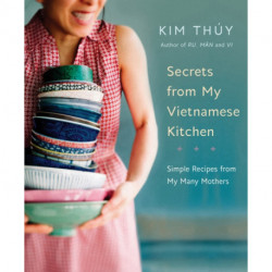 Secrets from My Vietnamese Kitchen: Simple Recipes from My Many Mothers