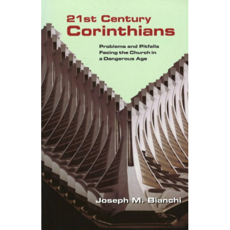 21 Century Corinthians: Problems & Pitfalls Facing the Church in a Dangerous Age