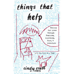Things That Help: Healing Our Lives Through Feminism, Anarchism, Punk, & Adventure
