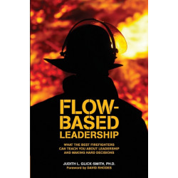 Flow-Based Leadership: What the Best Firefighters Can Teach You About Leadership & Making Hard Decisions