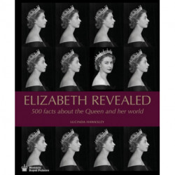 Elizabeth Revealed: 500 Facts About The Queen and Her World