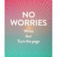 No Worries (Guided Journal): Write. Act. Turn the Page.