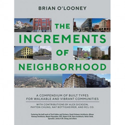 Increments of Neighborhood: A Compendium of Built Types for Walkable and Vibrant Communities
