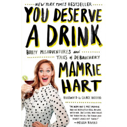You Deserve a Drink: Boozy Misadventures and Tales of Debauchery