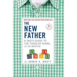 The New Father: A Dad's Guide to The Toddler Years, 12-36 Months