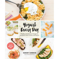 Yogurt Every Day: Healthy and Delicious Recipes for Breakfast, Lunch, Dinner and Dessert
