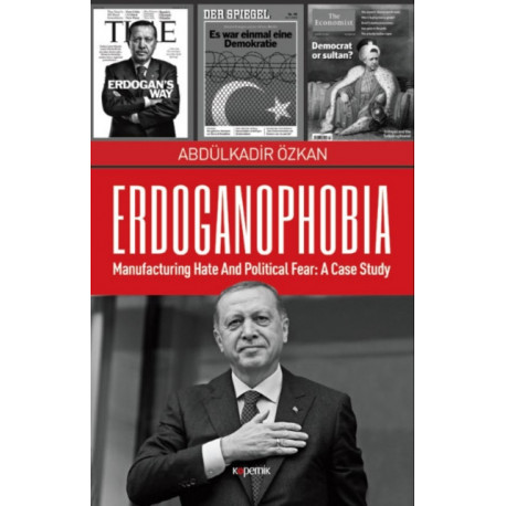 Erdoganophobia: Manufacturing Hate and Political Fear -- A Case Study