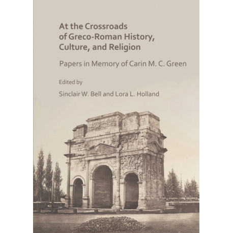 At the Crossroads of Greco-Roman History, Culture, and Religion: Papers in Memory of Carin M. C. Green